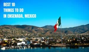 Read more about the article 10 Best Things to Do in Ensenada, Mexico