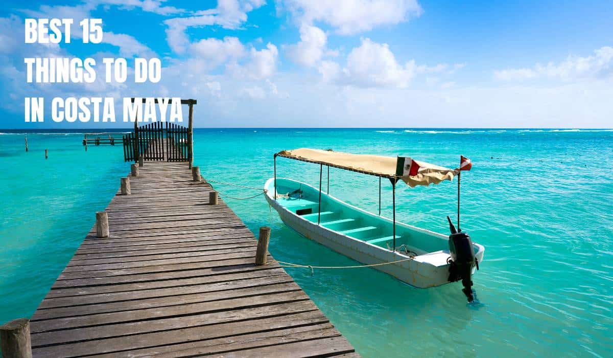 Read more about the article Best 15 Things to Do in Costa Maya for Your Cruise