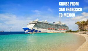 Read more about the article Book your Dream Cruise from San Francisco To Mexico