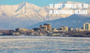 Read more about the article 12 Best Things to Do in Anchorage Alaska